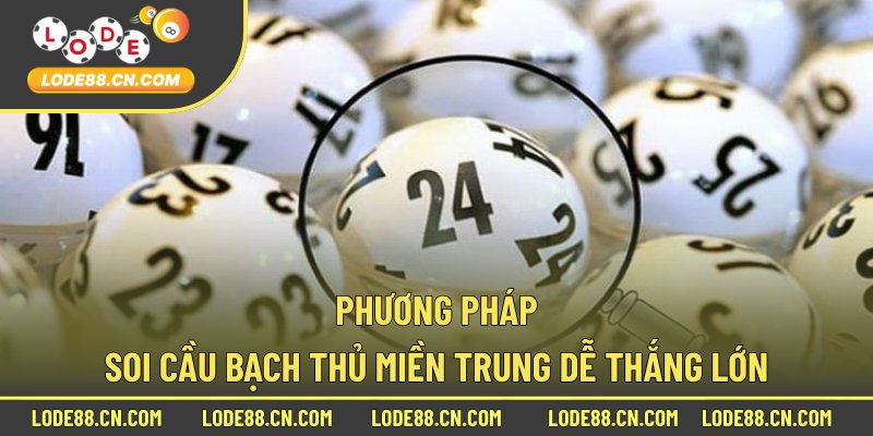 Phương pháp soi cầu bạch thủ miền Trung dễ thắng lớn