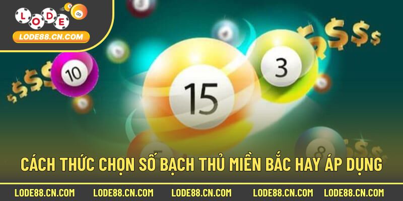 Cách thức chọn số bạch thủ miền bắc hay áp dụng