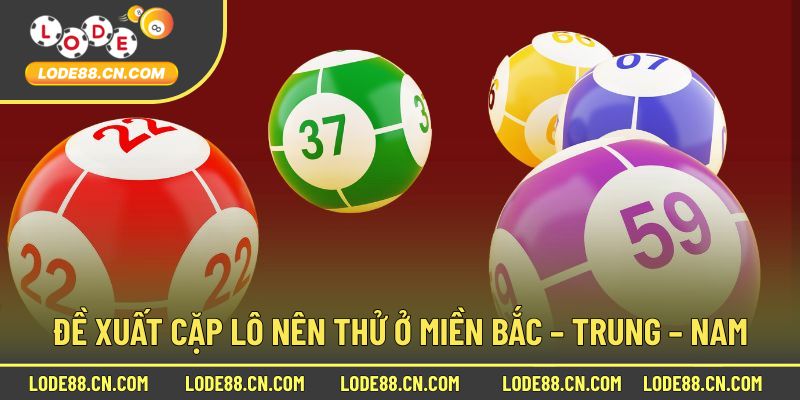 Đề xuất cặp lô nên thử ở miền bắc – trung – nam