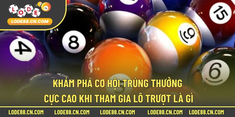 Khám phá cơ hội trúng thưởng cực cao khi tham gia lô trượt là gì