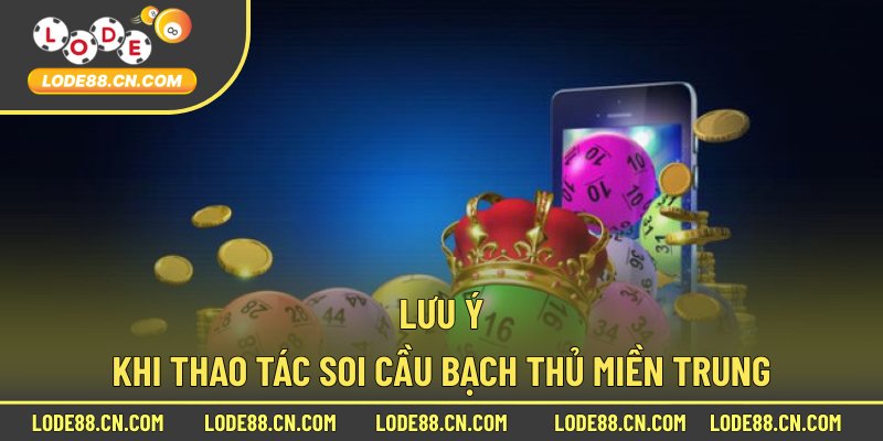 Lưu ý khi thao tác soi cầu bạch thủ miền Trung