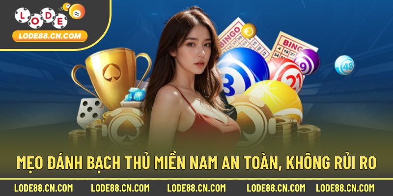 Mẹo đánh bạch thủ miền nam an toàn, không rủi ro