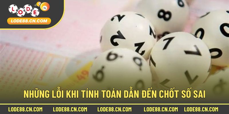 Những lỗi khi tính toán dẫn đến chốt số sai