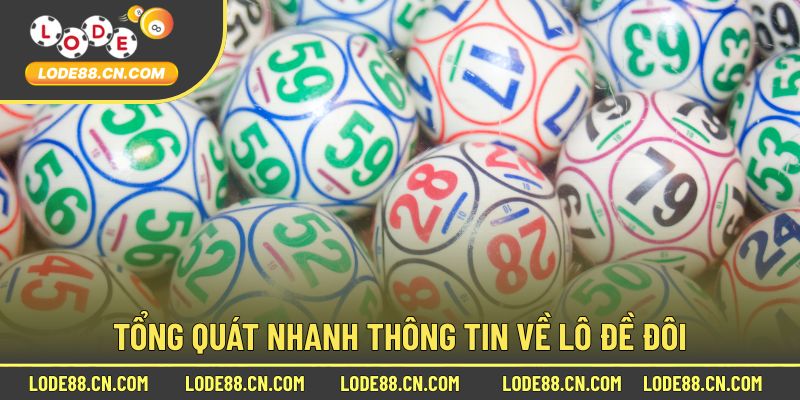 Tổng quát nhanh thông tin về lô đề đôi
