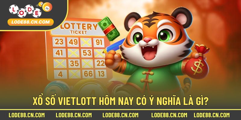 Ý nghĩa thực sự của Xổ Số Vietlott hôm nay là gì?
